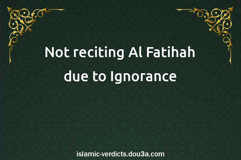 Not reciting Al-Fatihah due to Ignorance