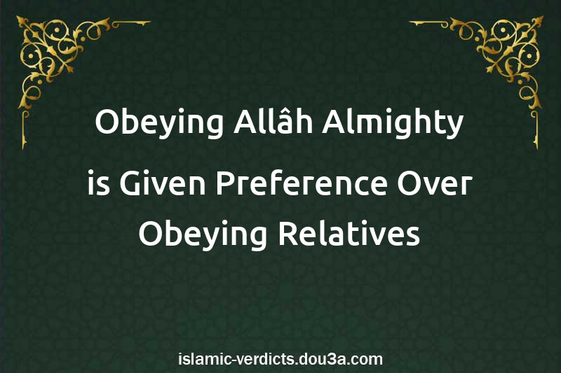 Obeying Allâh Almighty is Given Preference Over Obeying Relatives