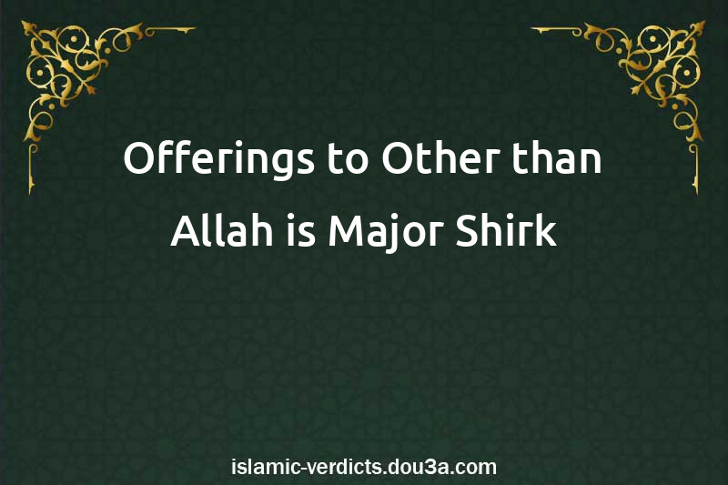 Offerings to Other than Allah is Major Shirk