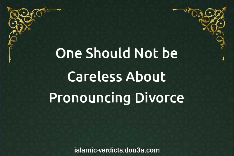 One Should Not be Careless About Pronouncing Divorce