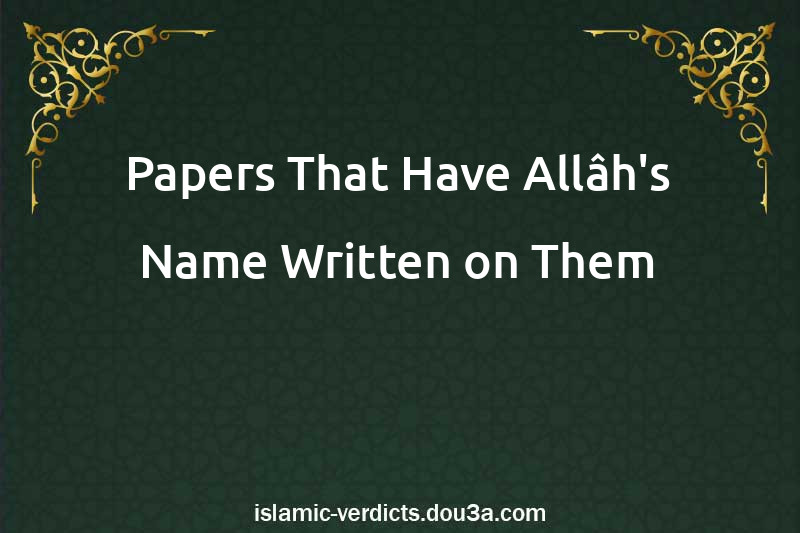 Papers That Have Allâh's Name Written on Them