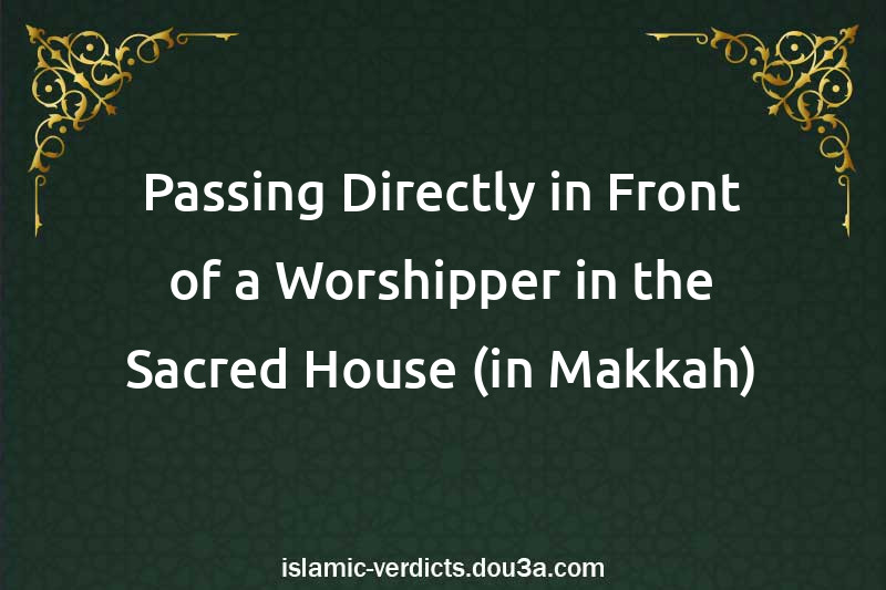 Passing Directly in Front of a Worshipper in the Sacred House (in Makkah)