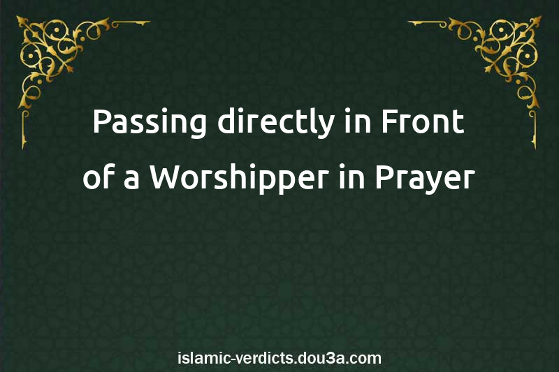 Passing directly in Front of a Worshipper in Prayer