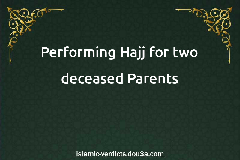 Performing Hajj for two deceased Parents