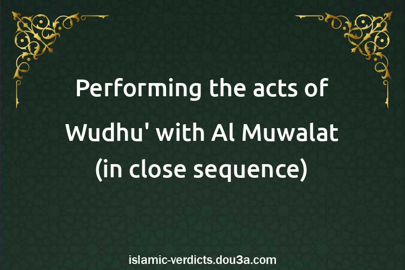 Performing the acts of Wudhu' with Al-Muwalat (in close sequence)