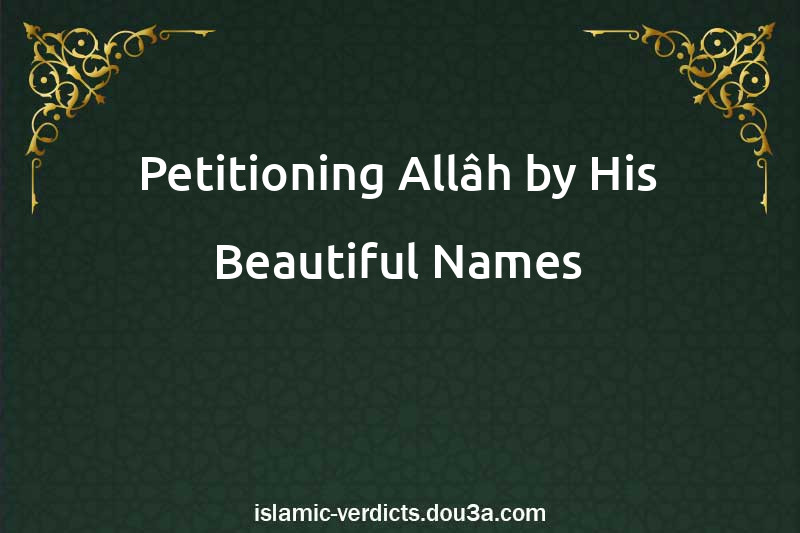 Petitioning Allâh by His Beautiful Names