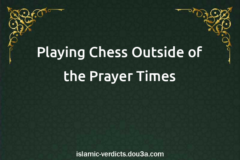 Playing Chess Outside of the Prayer Times