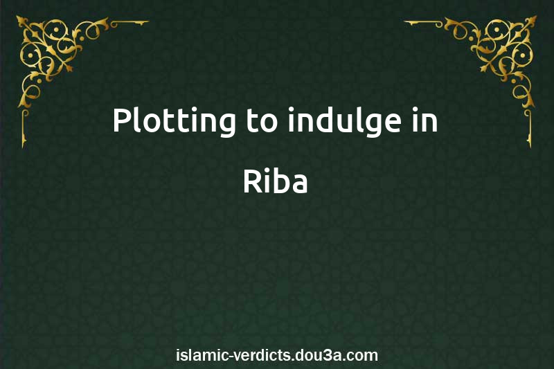 Plotting to indulge in Riba