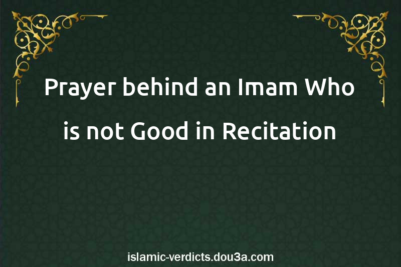 Prayer behind an Imam Who is not Good in Recitation