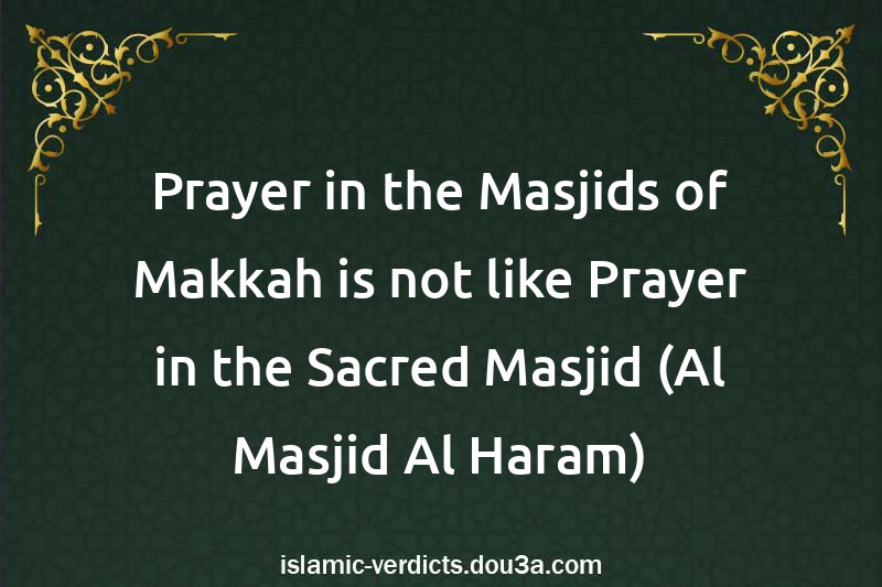 Prayer in the Masjids of Makkah is not like Prayer in the Sacred Masjid (Al-Masjid Al-Haram)