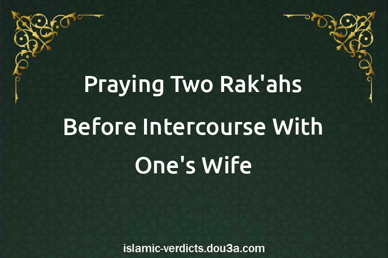 Praying Two Rak'ahs Before Intercourse With One's Wife
