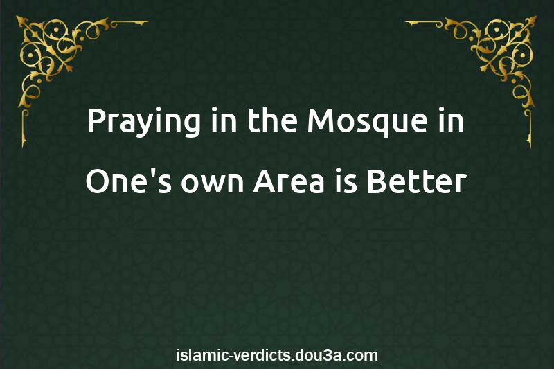 Praying in the Mosque in One's own Area is Better