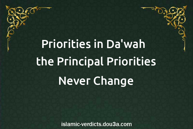 Priorities in Da'wah - the Principal Priorities Never Change