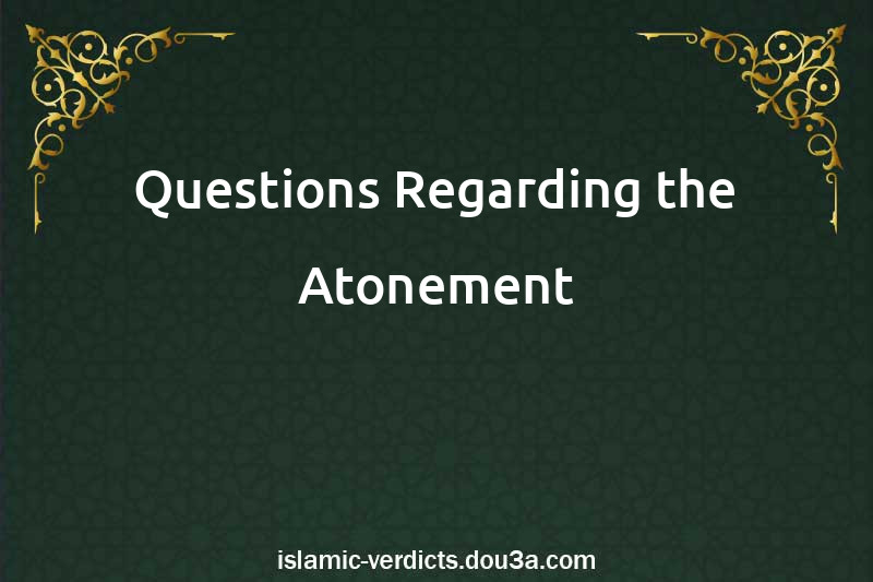 Questions Regarding the Atonement