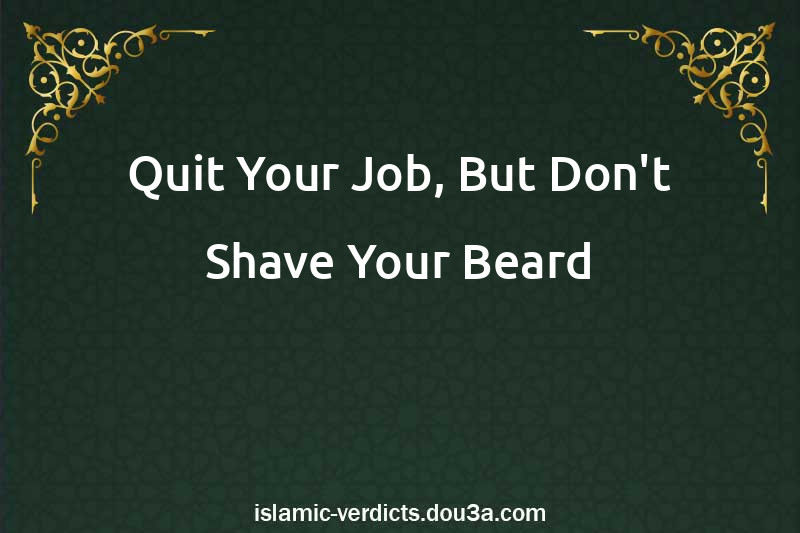 Quit Your Job, But Don't Shave Your Beard