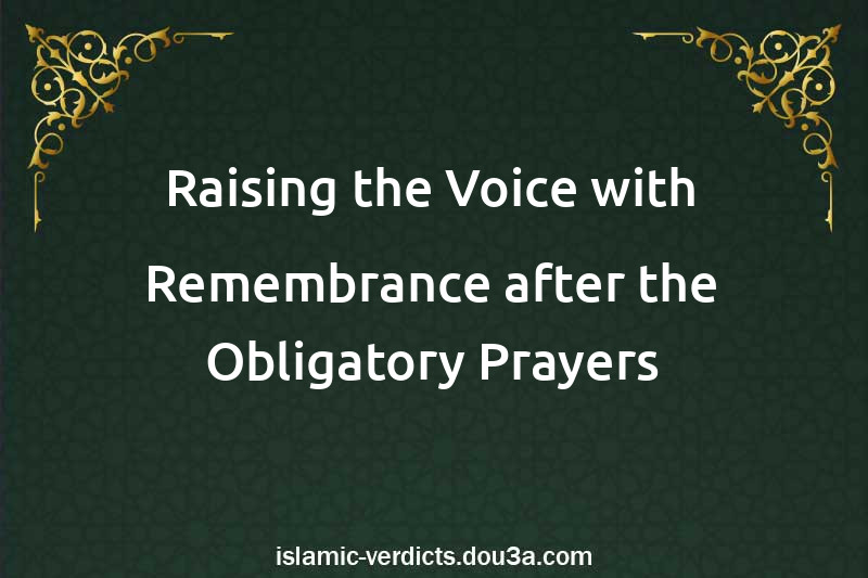 Raising the Voice with Remembrance after the Obligatory Prayers