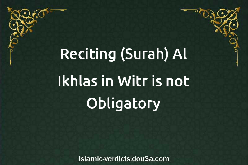 Reciting (Surah) Al-Ikhlas in Witr is not Obligatory