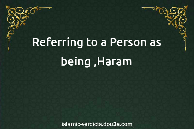 Referring to a Person as being ,Haram