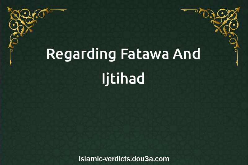 Regarding Fatawa And Ijtihad