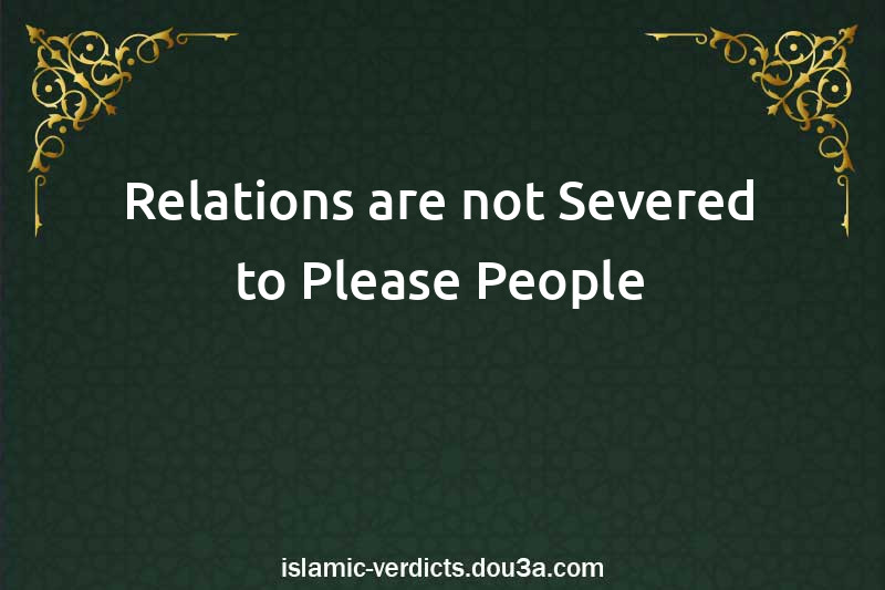 Relations are not Severed to Please People