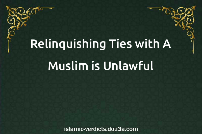 Relinquishing Ties with A Muslim is Unlawful