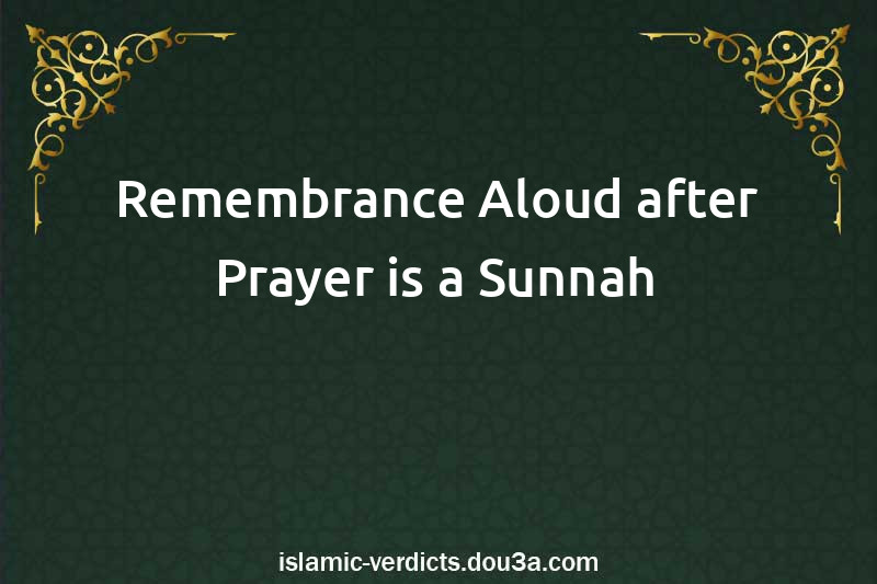 Remembrance Aloud after Prayer is a Sunnah