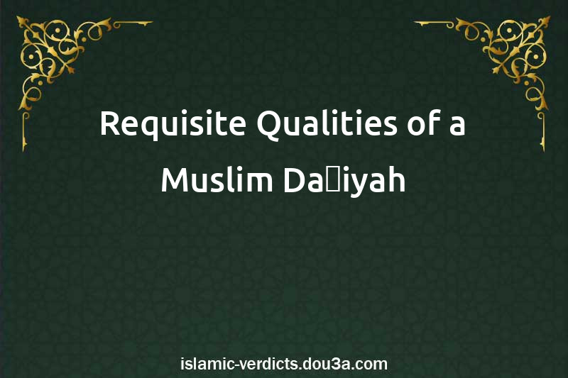 Requisite Qualities of a Muslim Daʻiyah