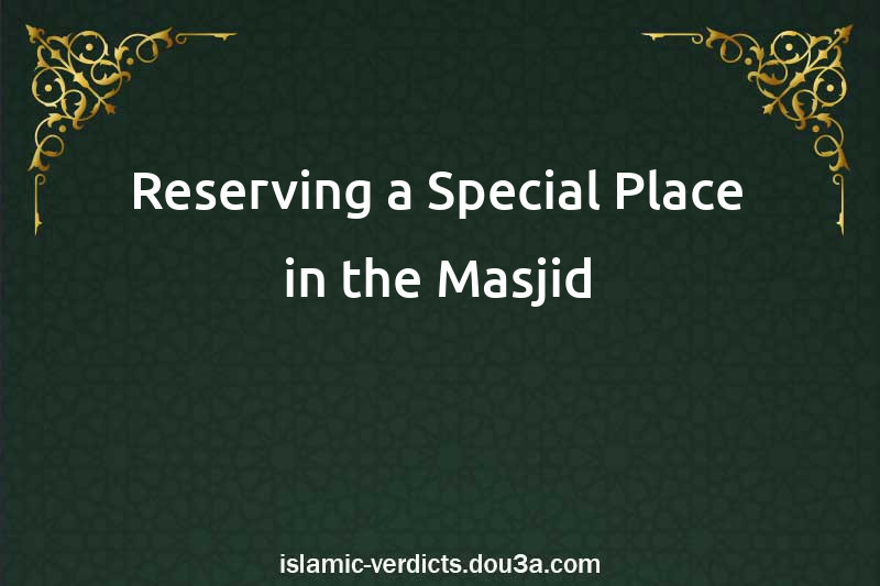 Reserving a Special Place in the Masjid