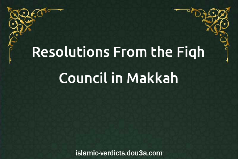 Resolutions From the Fiqh Council in Makkah