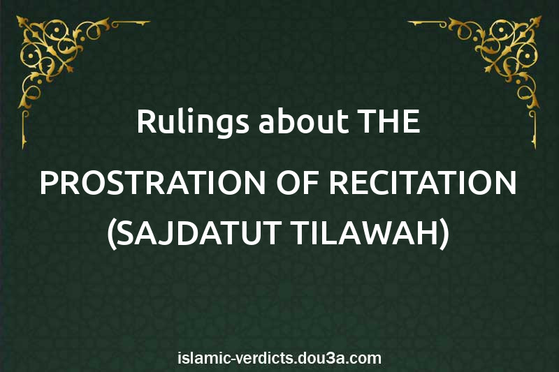 Rulings about the prostration of recitation (SAJDATUT-TILAWAH)