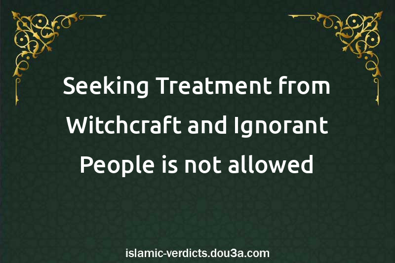 Seeking Treatment from Witchcraft and Ignorant People is not allowed