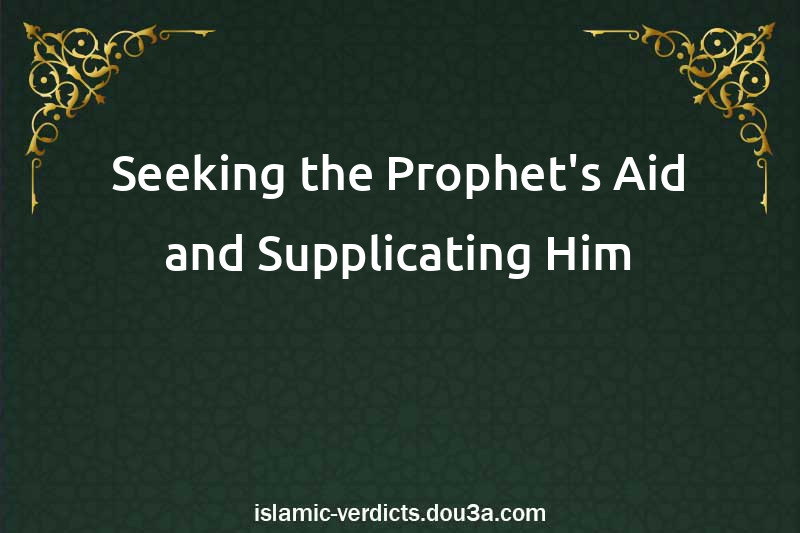 Seeking the Prophet's Aid and Supplicating Him