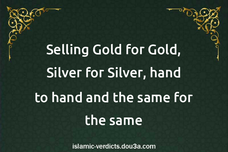 Selling Gold for Gold, Silver for Silver, hand to hand and the same for the same