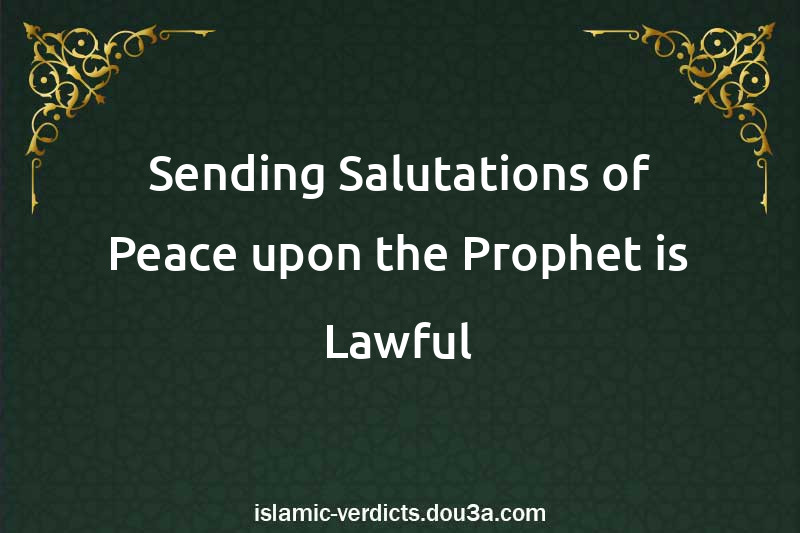 Sending Salutations of Peace upon the Prophet is Lawful