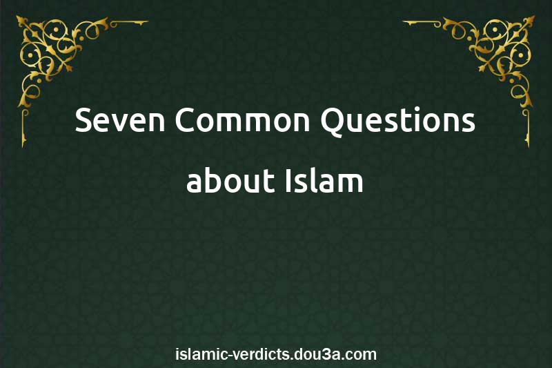 Seven Common Questions About Islam