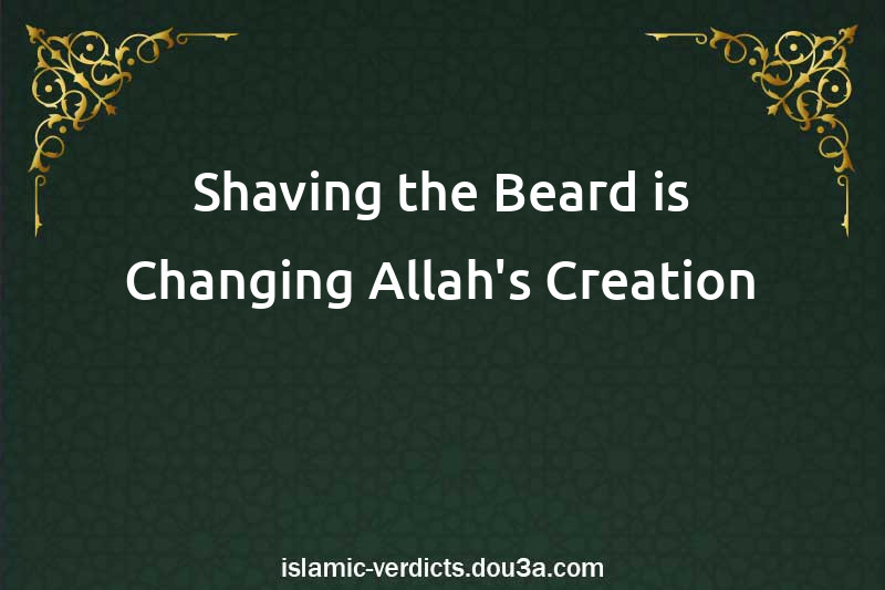 Shaving the Beard is Changing Allah's Creation