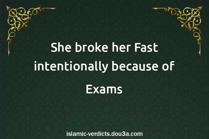 She broke her Fast intentionally because of Exams