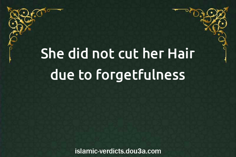 She did not cut her Hair due to forgetfulness