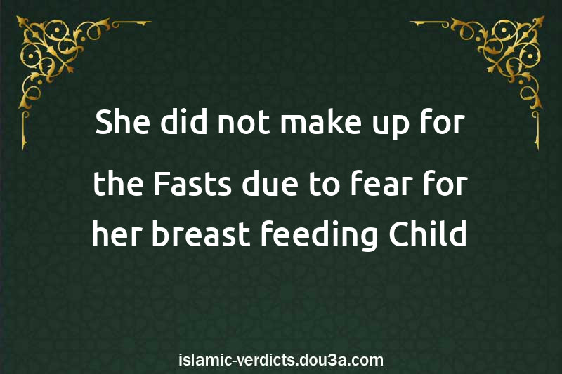 She did not make up for the Fasts due to fear for her breast-feeding Child