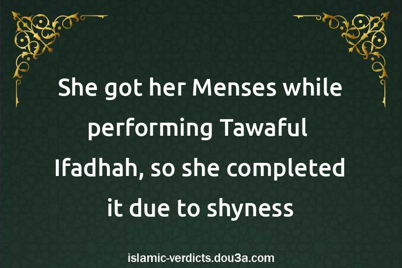 She got her Menses while performing Tawaful- Ifadhah, so she completed it due to shyness