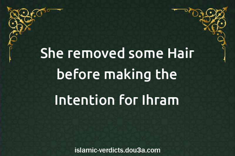 She removed some Hair before making the Intention for Ihram