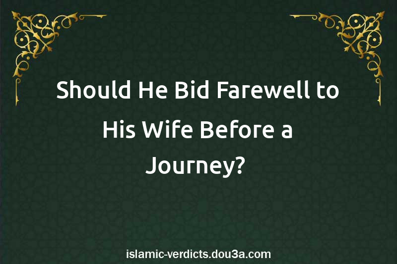 Should He Bid Farewell to His Wife Before a Journey? 