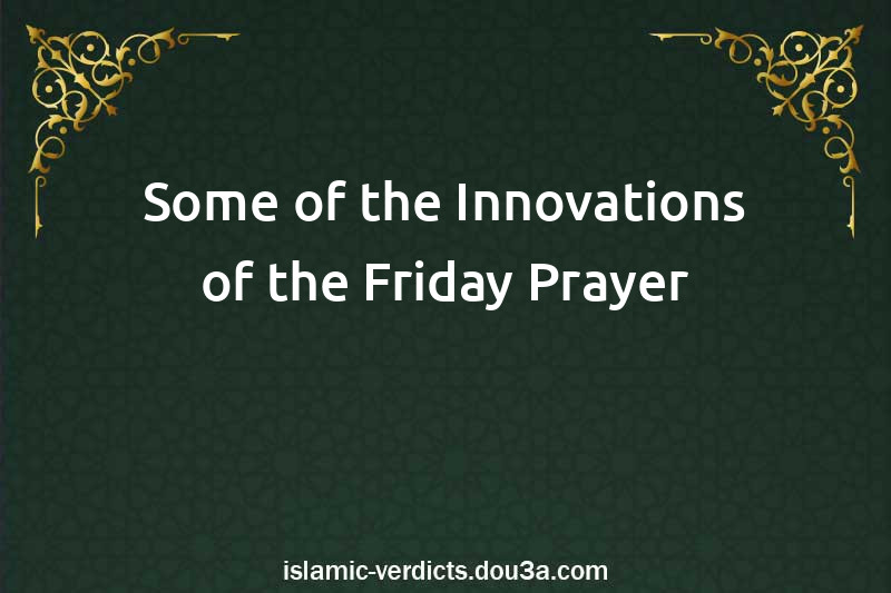 Some of the Innovations of the Friday Prayer