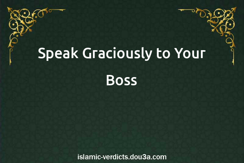 Speak Graciously to Your Boss