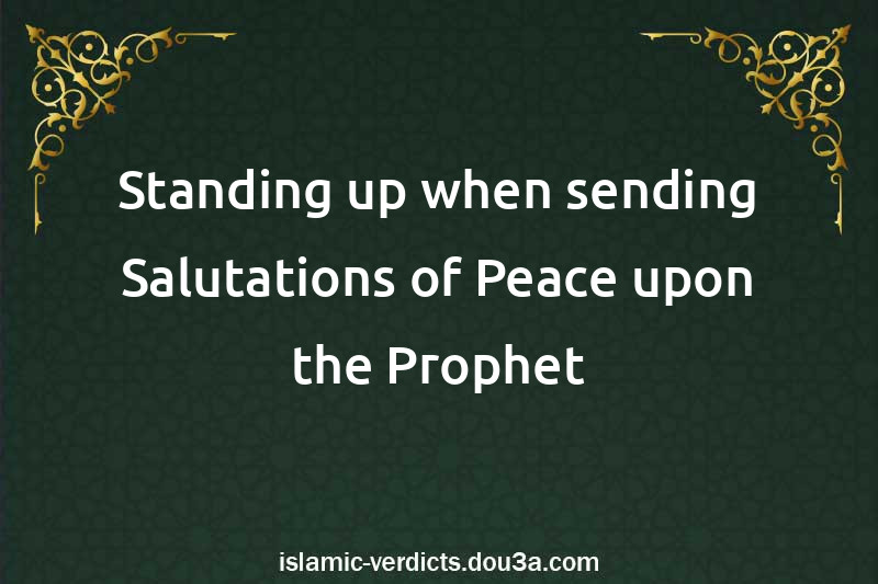 Standing up when sending Salutations of Peace upon the Prophet