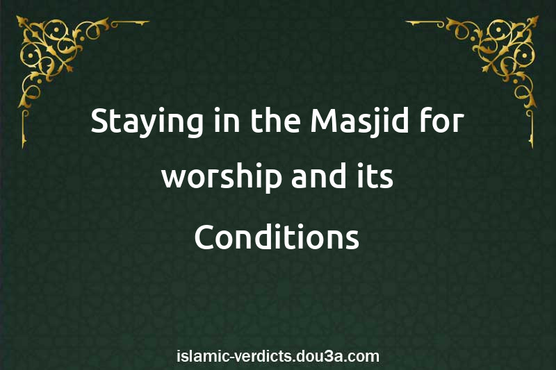 Staying in the Masjid for worship and its Conditions