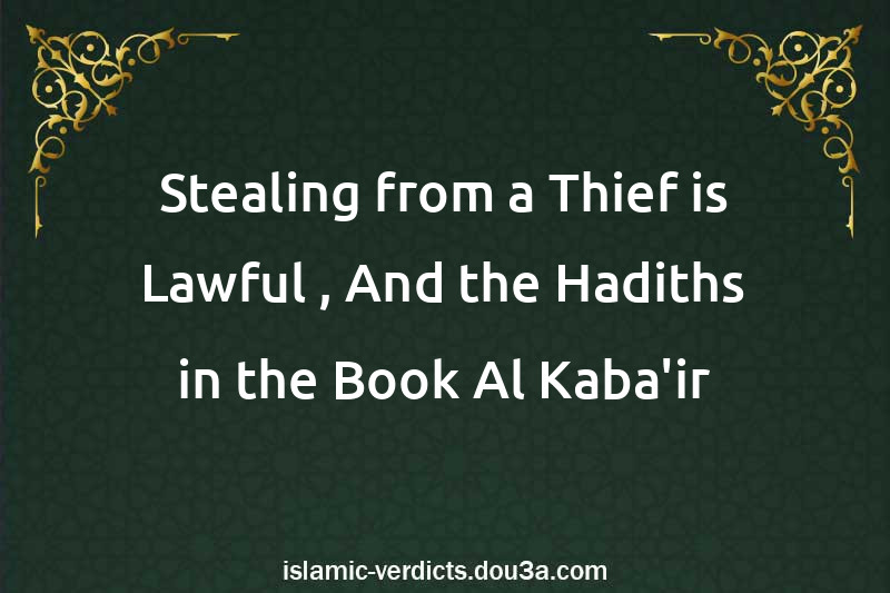 Stealing from a Thief is Lawful , And the Hadiths in the Book Al-Kaba'ir