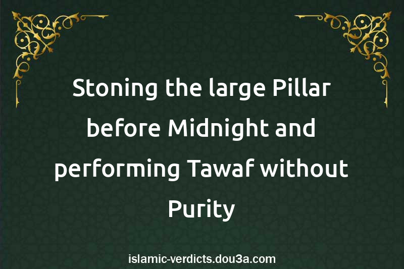 Stoning the large Pillar before Midnight and performing Tawaf without Purity