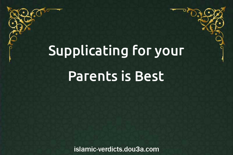 Supplicating for your Parents is Best