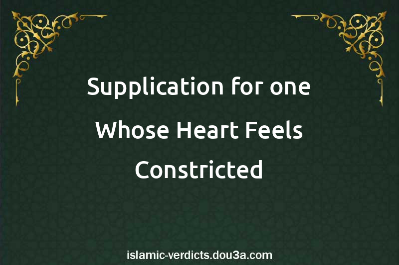 Supplication for one Whose Heart Feels Constricted